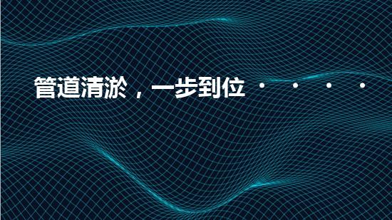 管道清淤，一步到位！